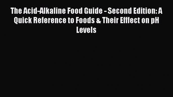 Read The Acid-Alkaline Food Guide - Second Edition: A Quick Reference to Foods & Their Efffect