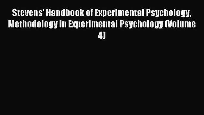 Read Stevens' Handbook of Experimental Psychology Methodology in Experimental Psychology (Volume