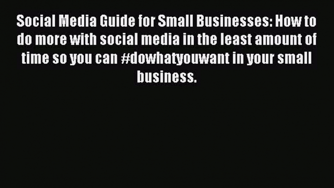 Download Social Media Guide for Small Businesses: How to do more with social media in the least