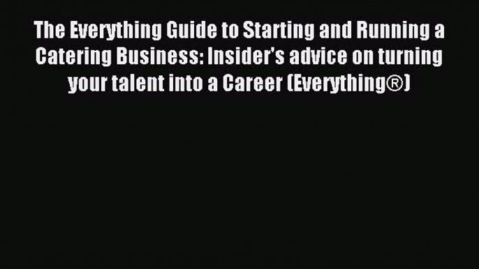 Read The Everything Guide to Starting and Running a Catering Business: Insider's advice on