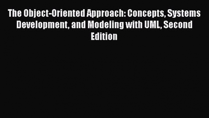 Read Book The Object-Oriented Approach: Concepts Systems Development and Modeling with UML