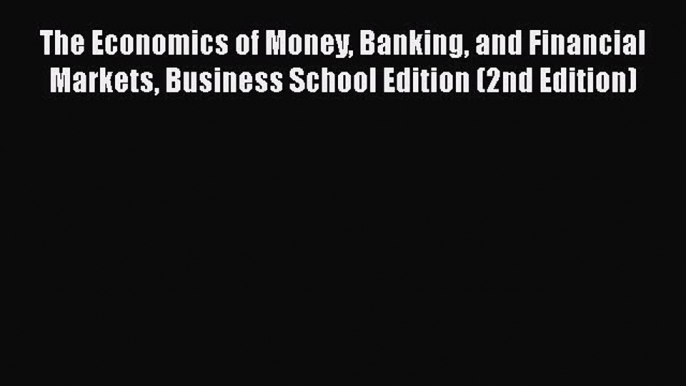 [PDF] The Economics of Money Banking and Financial Markets Business School Edition (2nd Edition)