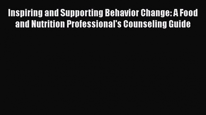 Read Inspiring and Supporting Behavior Change: A Food and Nutrition Professional's Counseling