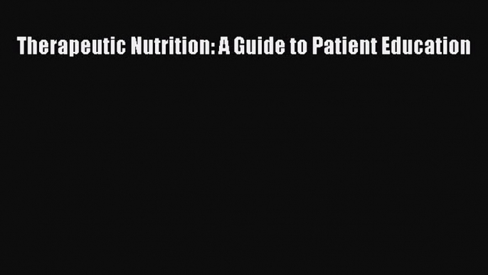 Download Therapeutic Nutrition: A Guide to Patient Education Ebook Free