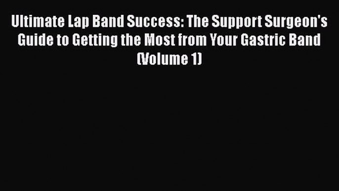 Read Ultimate Lap Band Success: The Support Surgeon's Guide to Getting the Most from Your Gastric