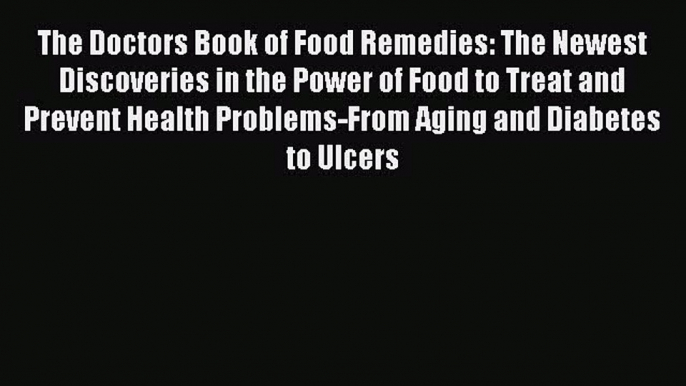 Download The Doctors Book of Food Remedies: The Newest Discoveries in the Power of Food to