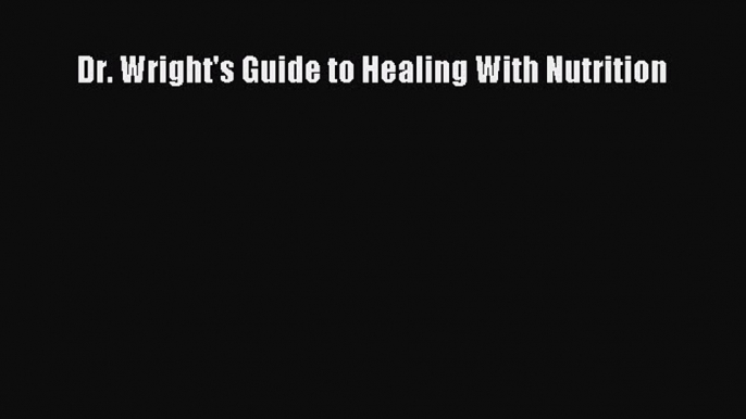 Read Dr. Wright's Guide to Healing With Nutrition PDF Online