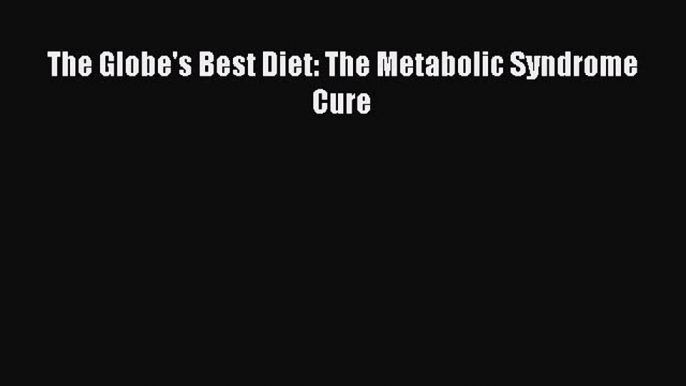 Read The Globe's Best Diet: The Metabolic Syndrome Cure Ebook Free