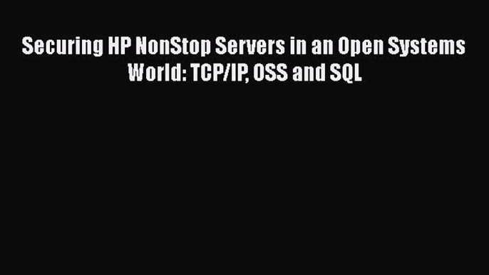 Download Book Securing HP NonStop Servers in an Open Systems World: TCP/IP OSS and SQL E-Book