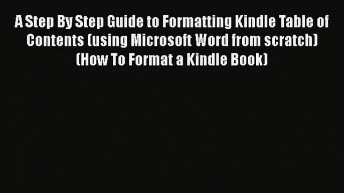 Read A Step By Step Guide to Formatting Kindle Table of Contents (using Microsoft Word from