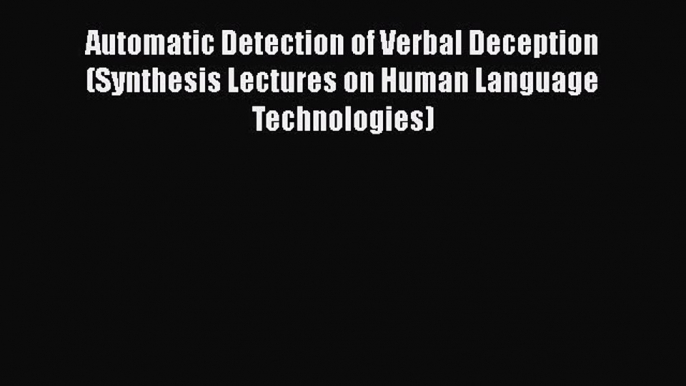 [PDF] Automatic Detection of Verbal Deception (Synthesis Lectures on Human Language Technologies)