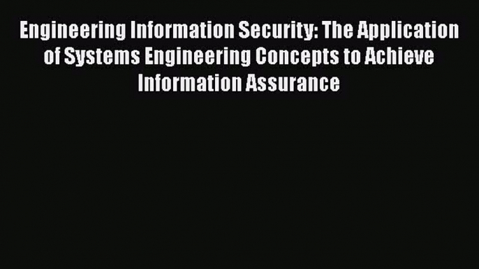 Read Book Engineering Information Security: The Application of Systems Engineering Concepts