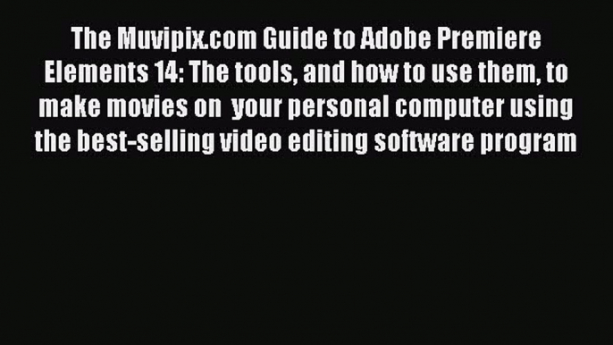 Read The Muvipix.com Guide to Adobe Premiere Elements 14: The tools and how to use them to