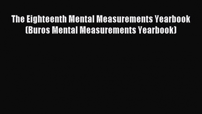 Read The Eighteenth Mental Measurements Yearbook (Buros Mental Measurements Yearbook) PDF Free