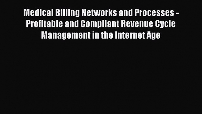 Read Medical Billing Networks and Processes - Profitable and Compliant Revenue Cycle Management