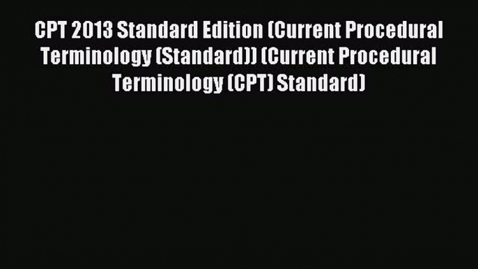 Download CPT 2013 Standard Edition (Current Procedural Terminology (Standard)) (Current Procedural