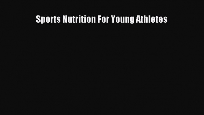 Read Sports Nutrition For Young Athletes Ebook Free