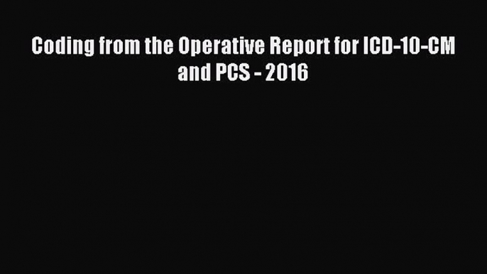 Read Coding from the Operative Report for ICD-10-CM and PCS - 2016 Ebook Free