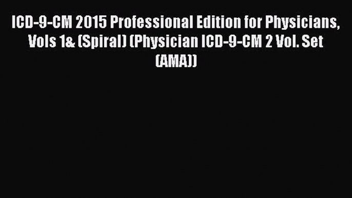 Read ICD-9-CM 2015 Professional Edition for Physicians Vols 1& (Spiral) (Physician ICD-9-CM