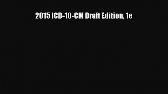 Read 2015 ICD-10-CM Draft Edition 1e Ebook Free