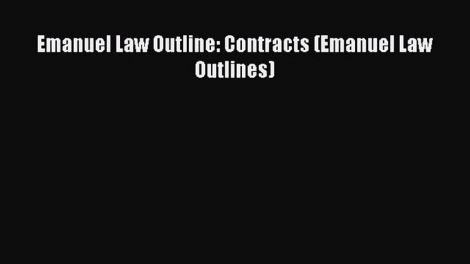 Read Book Emanuel Law Outline: Contracts (Emanuel Law Outlines) E-Book Free