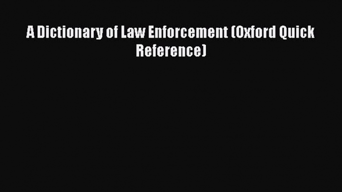 Read Book A Dictionary of Law Enforcement (Oxford Quick Reference) ebook textbooks