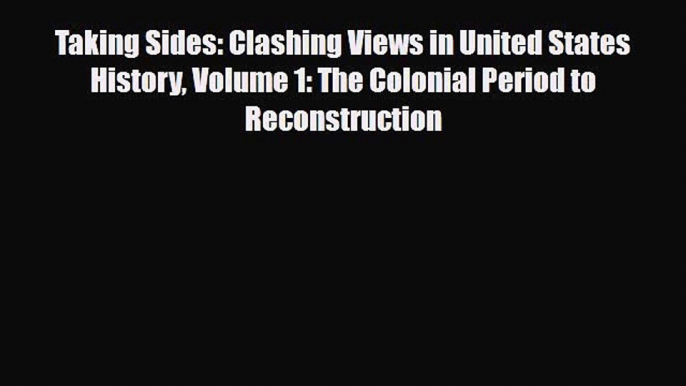 Download Books Taking Sides: Clashing Views in United States History Volume 1: The Colonial