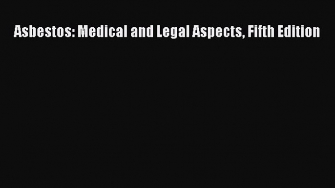 Read Book Asbestos: Medical and Legal Aspects Fifth Edition E-Book Free