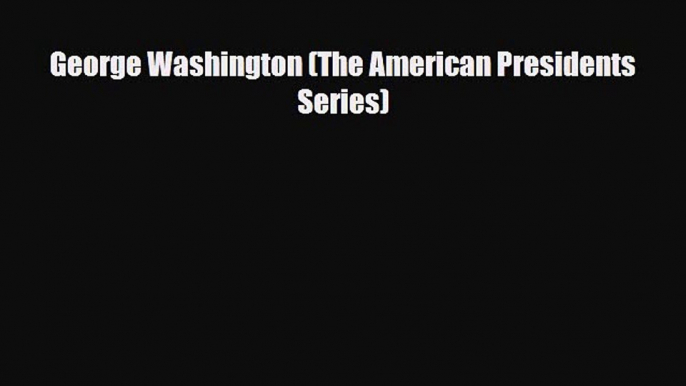 Read Books George Washington (The American Presidents Series) ebook textbooks