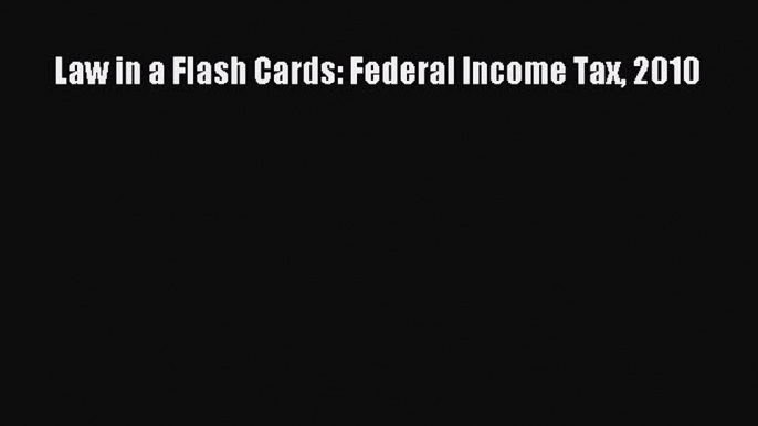 Read Book Law in a Flash Cards: Federal Income Tax 2010 E-Book Free