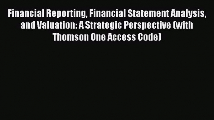 Read Financial Reporting Financial Statement Analysis and Valuation: A Strategic Perspective