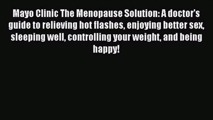 Download Mayo Clinic The Menopause Solution: A doctor's guide to relieving hot flashes enjoying