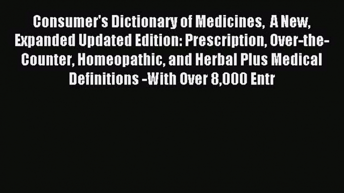 Read Consumer's Dictionary of Medicines  A New Expanded Updated Edition: Prescription Over-the-Counter