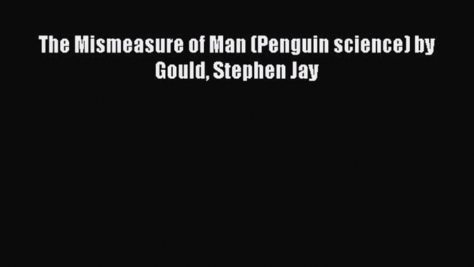 Read The Mismeasure of Man (Penguin science) by Gould Stephen Jay Ebook Free