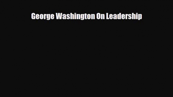 Download Books George Washington On Leadership ebook textbooks