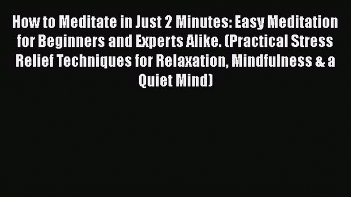 Download How to Meditate in Just 2 Minutes: Easy Meditation for Beginners and Experts Alike.