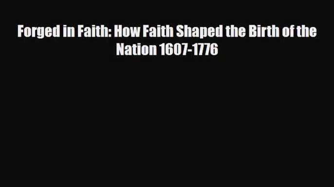 Read Books Forged in Faith: How Faith Shaped the Birth of the Nation 1607-1776 ebook textbooks