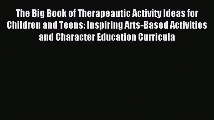 Read The Big Book of Therapeautic Activity Ideas for Children and Teens: Inspiring Arts-Based