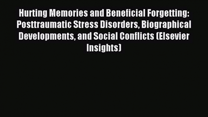 Read Hurting Memories and Beneficial Forgetting: Posttraumatic Stress Disorders Biographical