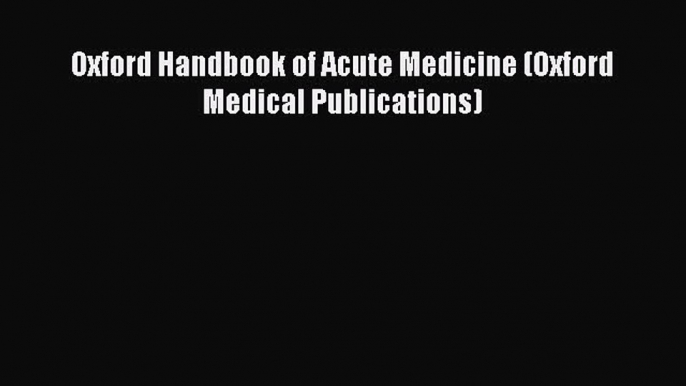 Read Oxford Handbook of Acute Medicine (Oxford Medical Publications) Ebook Free