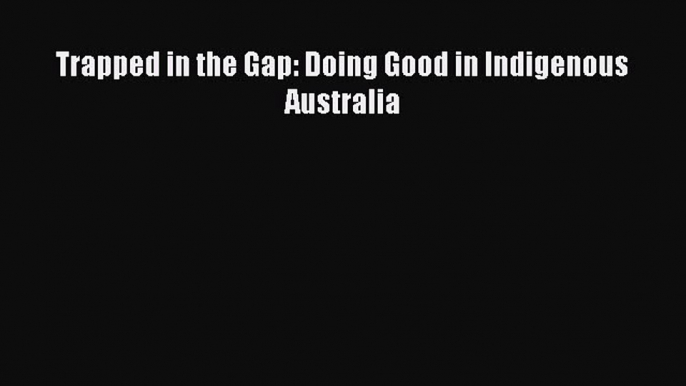 Read Books Trapped in the Gap: Doing Good in Indigenous Australia ebook textbooks