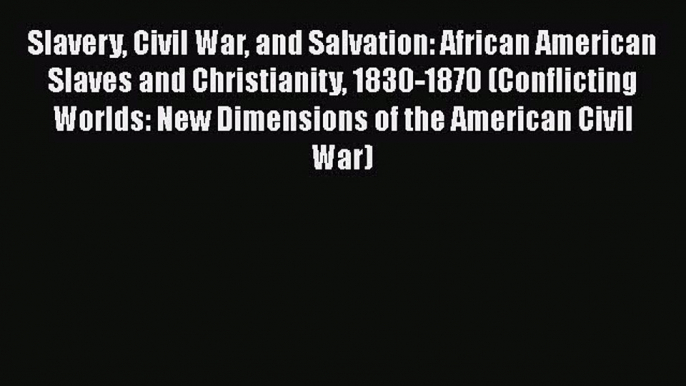 Download Books Slavery Civil War and Salvation: African American Slaves and Christianity 1830-1870