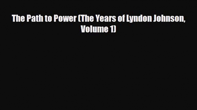 Read Books The Path to Power (The Years of Lyndon Johnson Volume 1) ebook textbooks