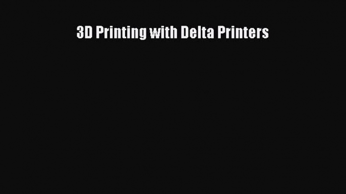 Download 3D Printing with Delta Printers Ebook Online