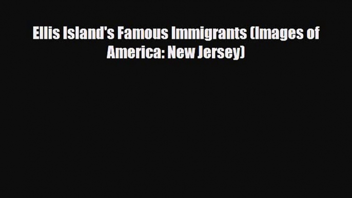 Read Books Ellis Island's Famous Immigrants (Images of America: New Jersey) PDF Online