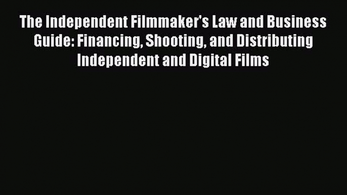 Read Book The Independent Filmmaker's Law and Business Guide: Financing Shooting and Distributing