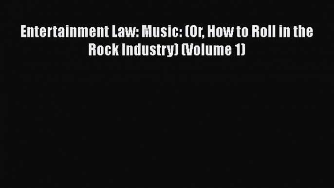 Read Book Entertainment Law: Music: (Or How to Roll in the Rock Industry) (Volume 1) E-Book