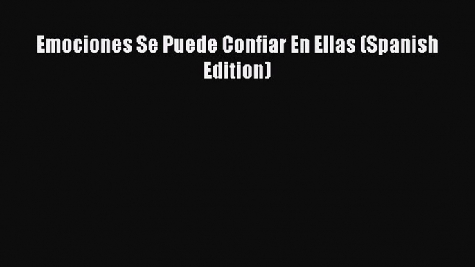 Read Emociones Se Puede Confiar En Ellas (Spanish Edition) Ebook Free