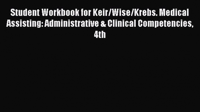 Read Student Workbook for Keir/Wise/Krebs. Medical Assisting: Administrative & Clinical Competencies