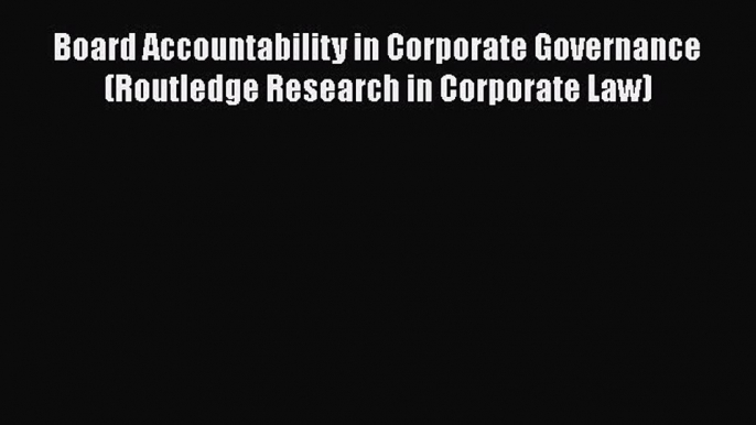 Read Book Board Accountability in Corporate Governance (Routledge Research in Corporate Law)